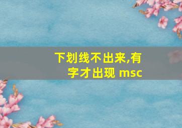 下划线不出来,有字才出现 msc